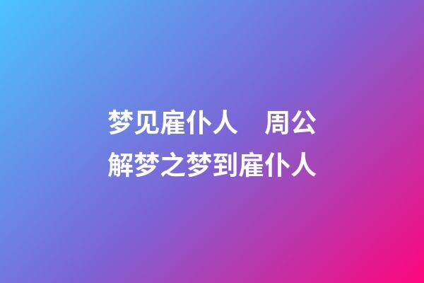 梦见雇仆人　周公解梦之梦到雇仆人